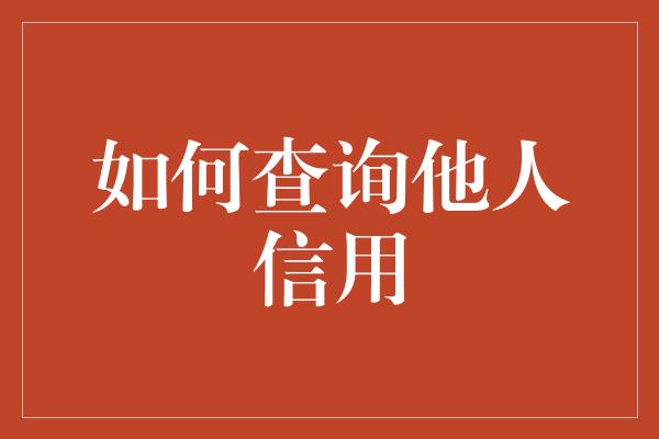 如何查询他人信用