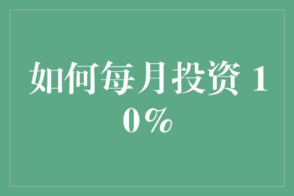 如何每月投资 10%