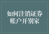 如何注销证券账户开别家：合规与流程全解析