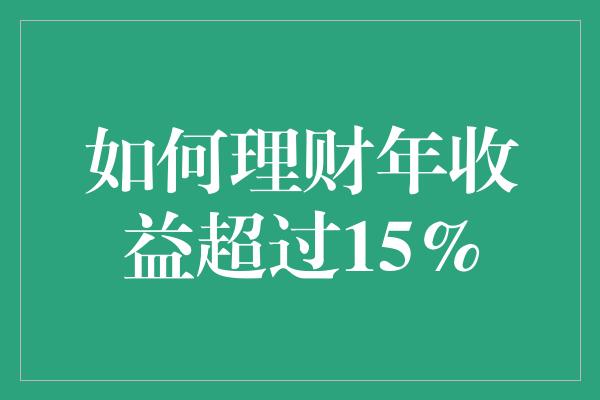 如何理财年收益超过15%