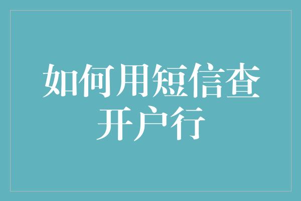 如何用短信查开户行