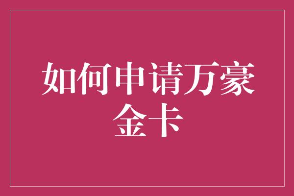 如何申请万豪金卡