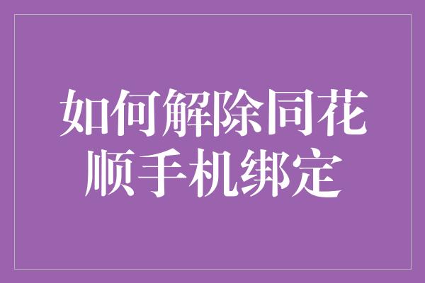 如何解除同花顺手机绑定