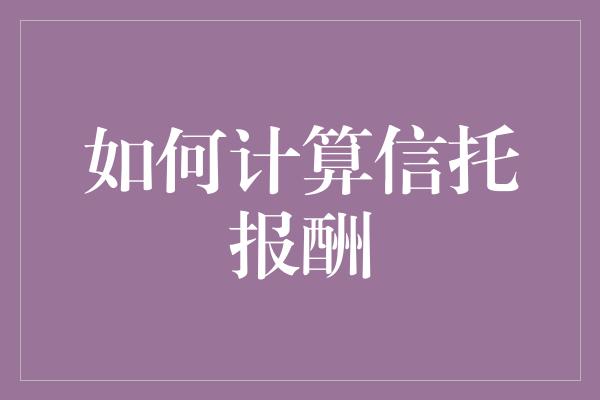 如何计算信托报酬