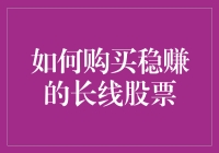 如何识别并购买稳赚的长线股票：策略与技巧