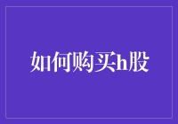 解析：如何购买H股？探索境外投资的新天地