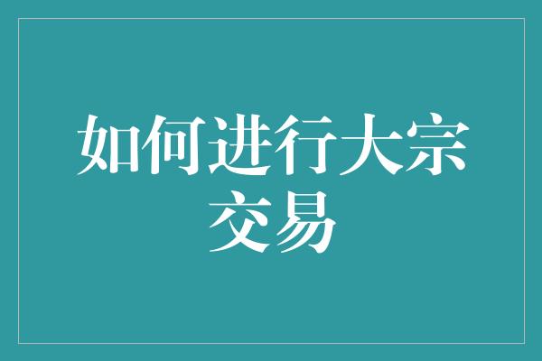 如何进行大宗交易