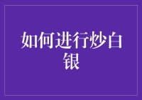 如何进行炒白银：策略与技巧解析