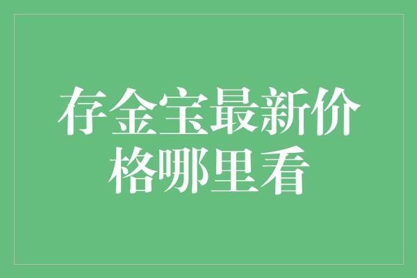 存金宝最新价格哪里看