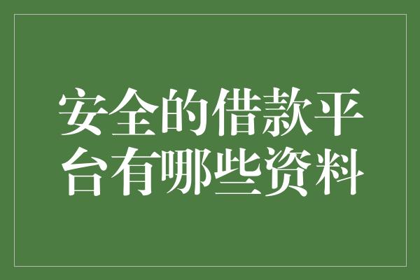 安全的借款平台有哪些资料