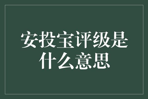 安投宝评级是什么意思