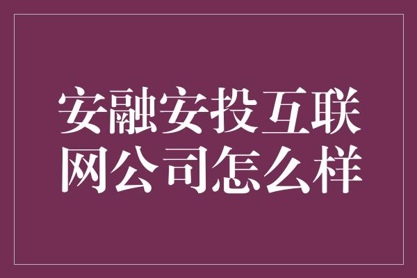 安融安投互联网公司怎么样