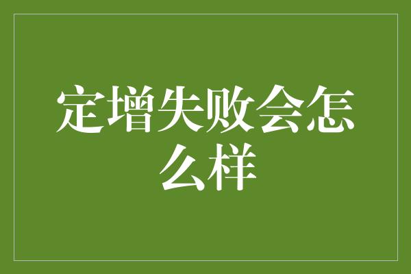 定增失败会怎么样