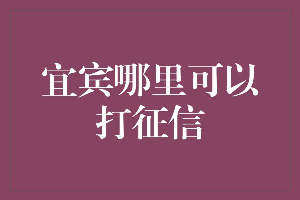 宜宾哪里可以打征信