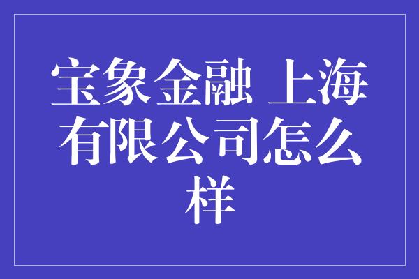 宝象金融 上海有限公司怎么样