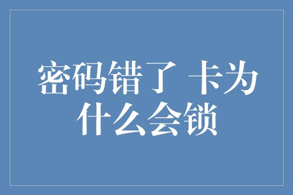 密码错了 卡为什么会锁