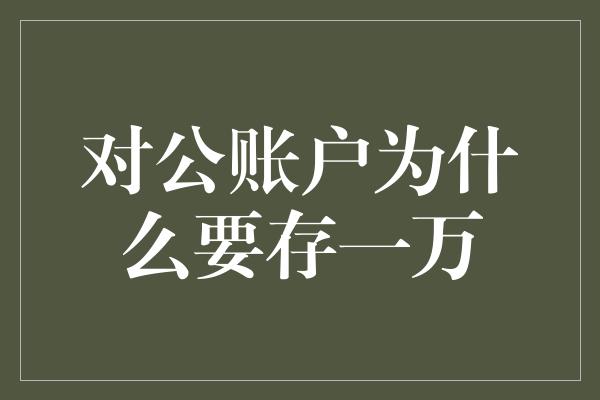 对公账户为什么要存一万