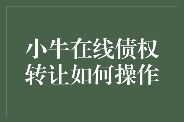 小牛在线债权转让如何操作