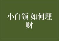 小白领如何理财：走出财务困境，实现财务自由的策略指南