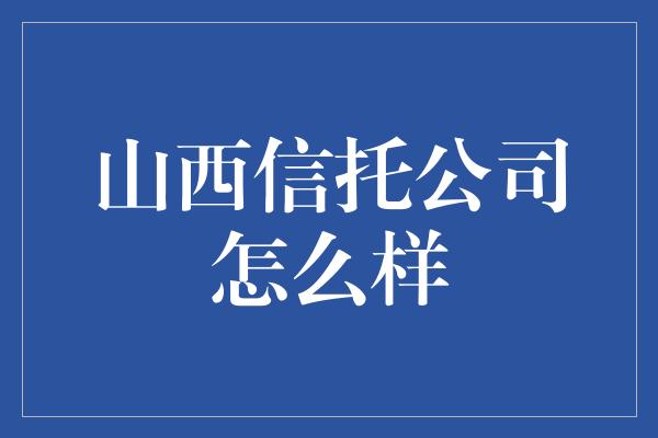 山西信托公司怎么样