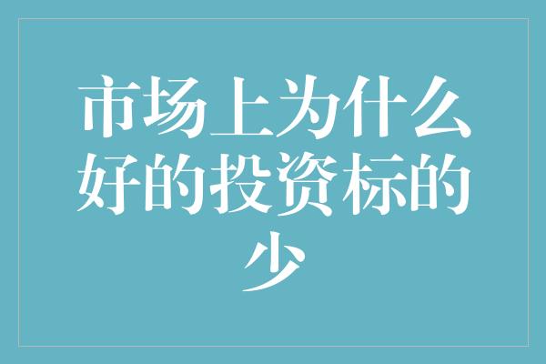 市场上为什么好的投资标的少