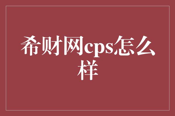 希财网cps怎么样