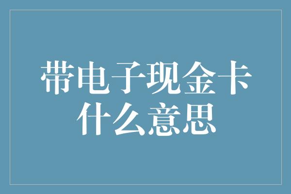 带电子现金卡什么意思