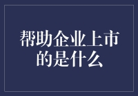 帮助企业上市的是什么？多维度分析上市之路的关键因素