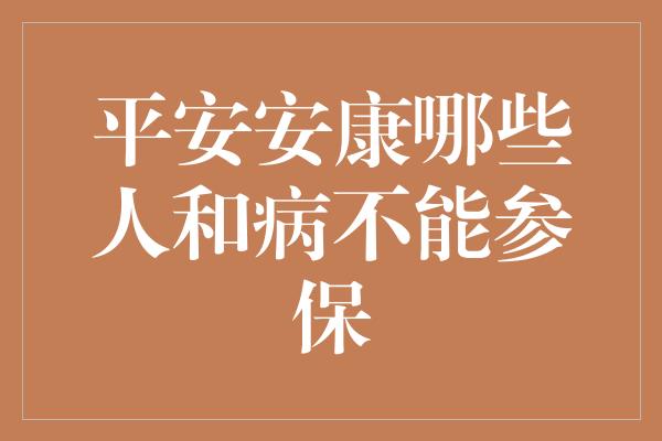 平安安康哪些人和病不能参保