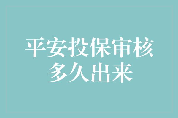 平安投保审核多久出来