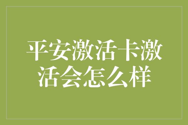 平安激活卡激活会怎么样