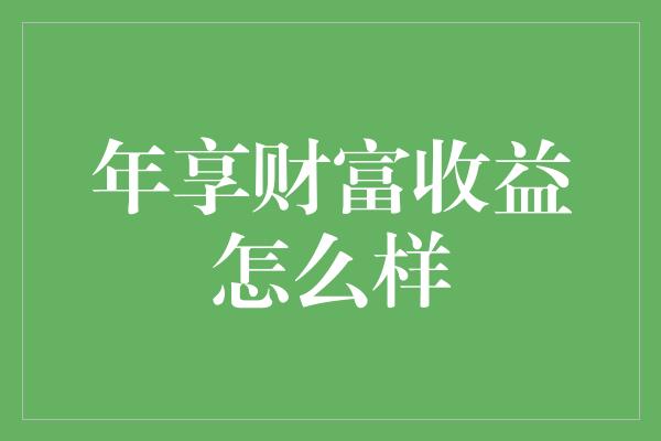 年享财富收益怎么样