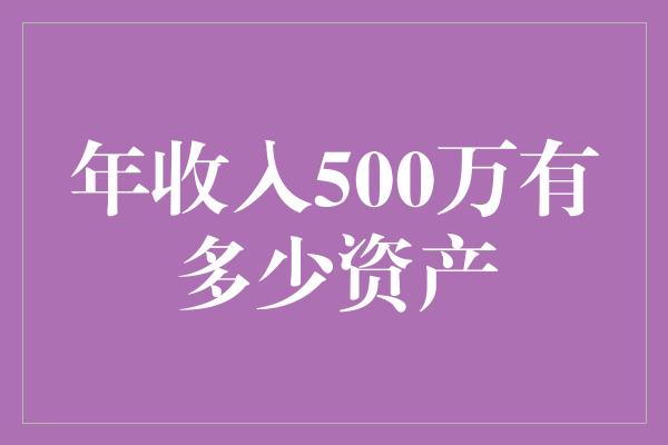 年收入500万有多少资产