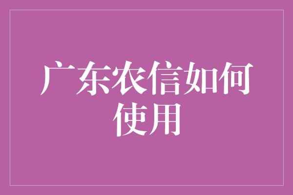 广东农信如何使用