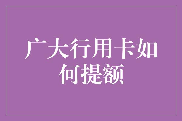 广大行用卡如何提额