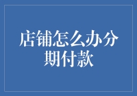 店铺怎样才能办分期付款？