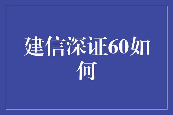 建信深证60如何