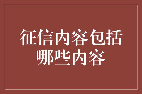 征信内容包括哪些内容