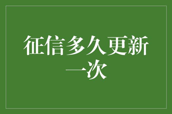 征信多久更新一次