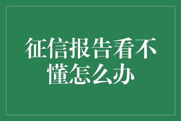 征信报告看不懂怎么办