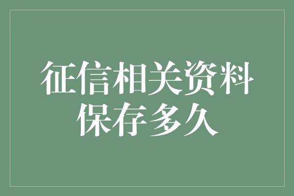 征信相关资料保存多久