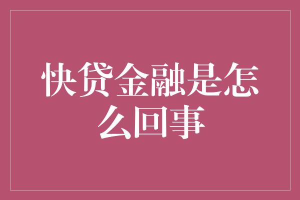 快贷金融是怎么回事