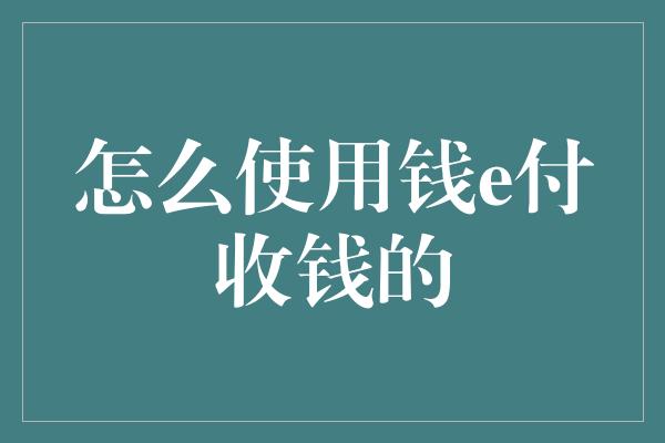 怎么使用钱e付收钱的