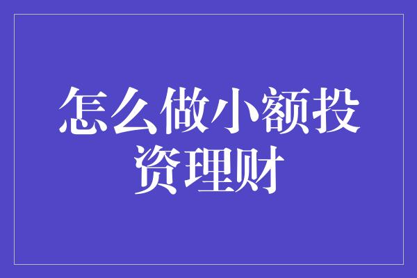 怎么做小额投资理财