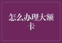 如何办理大额卡：让卡里数字变大的艺术与技巧