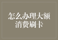 如何办理大额消费刷卡：从准备到享受全流程指南