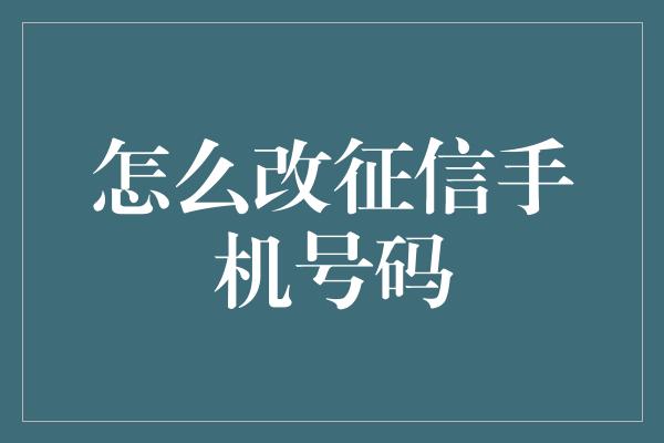 怎么改征信手机号码