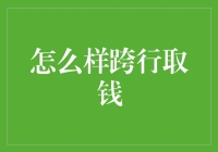 六大技巧助你跨越行业边界轻松取钱：如何在不同行业间自如地跨行取款