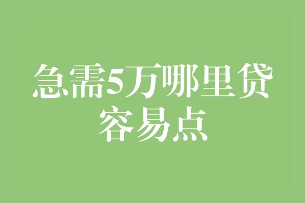 急需5万哪里贷容易点