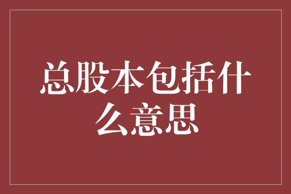 总股本包括什么意思